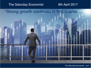 The Saturday Economist 8th April Strong growth continues in first quarter